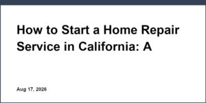 How to Start a Home Repair Service in California: A Step-by-Step Guide